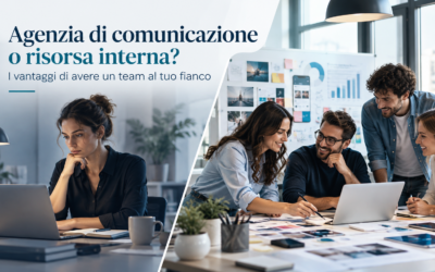 Agenzia di comunicazione o risorsa interna? I vantaggi di avere un team al tuo fianco